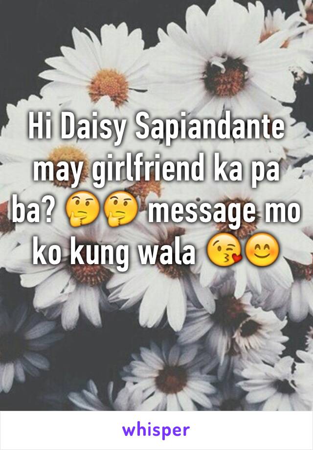 Hi Daisy Sapiandante may girlfriend ka pa ba? 🤔🤔 message mo ko kung wala 😘😊