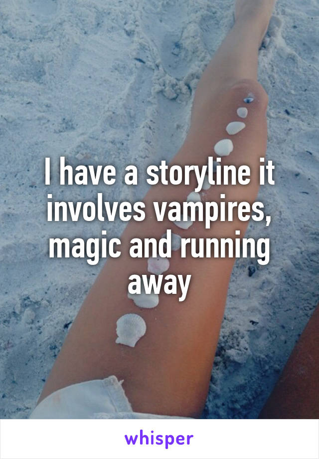 I have a storyline it involves vampires, magic and running away