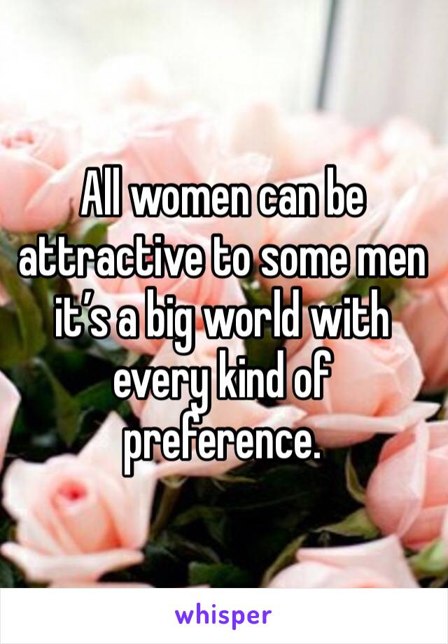 All women can be attractive to some men it’s a big world with every kind of preference. 