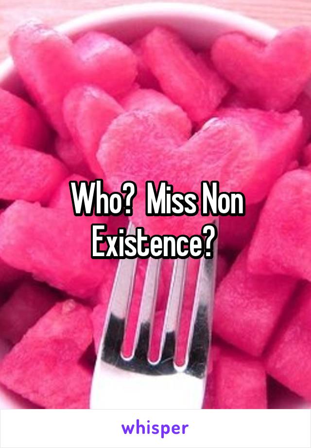 Who?  Miss Non Existence? 