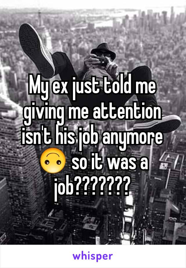 My ex just told me giving me attention isn't his job anymore 🙃 so it was a job???????