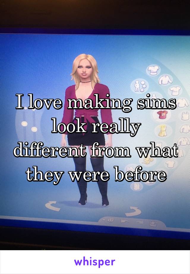 I love making sims look really different from what they were before