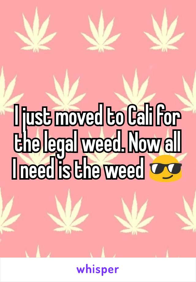 I just moved to Cali for the legal weed. Now all I need is the weed 😎