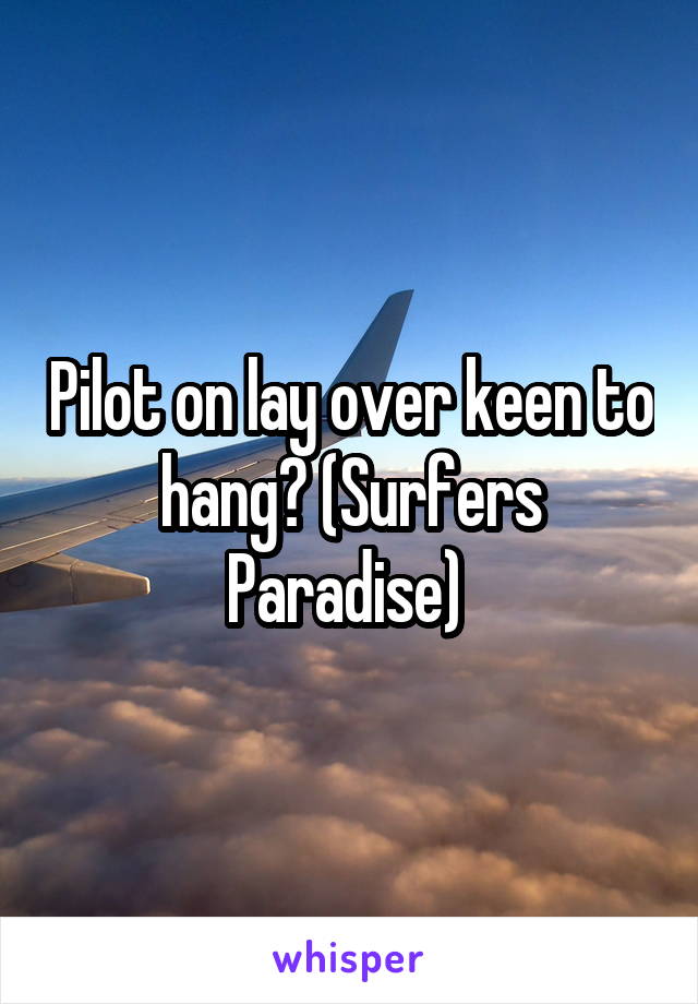 Pilot on lay over keen to hang? (Surfers Paradise) 