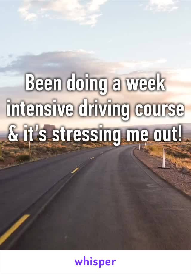 Been doing a week intensive driving course & it’s stressing me out! 