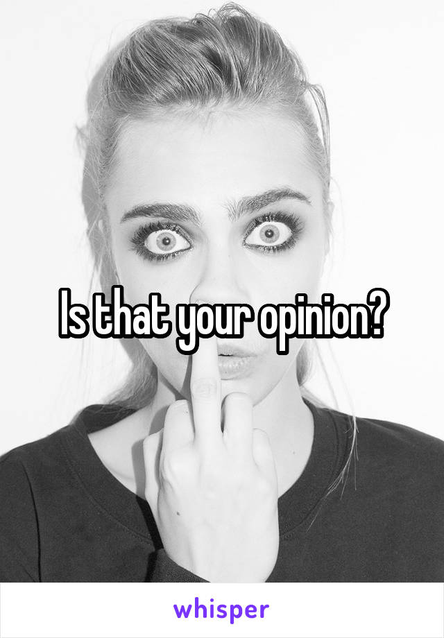 Is that your opinion?