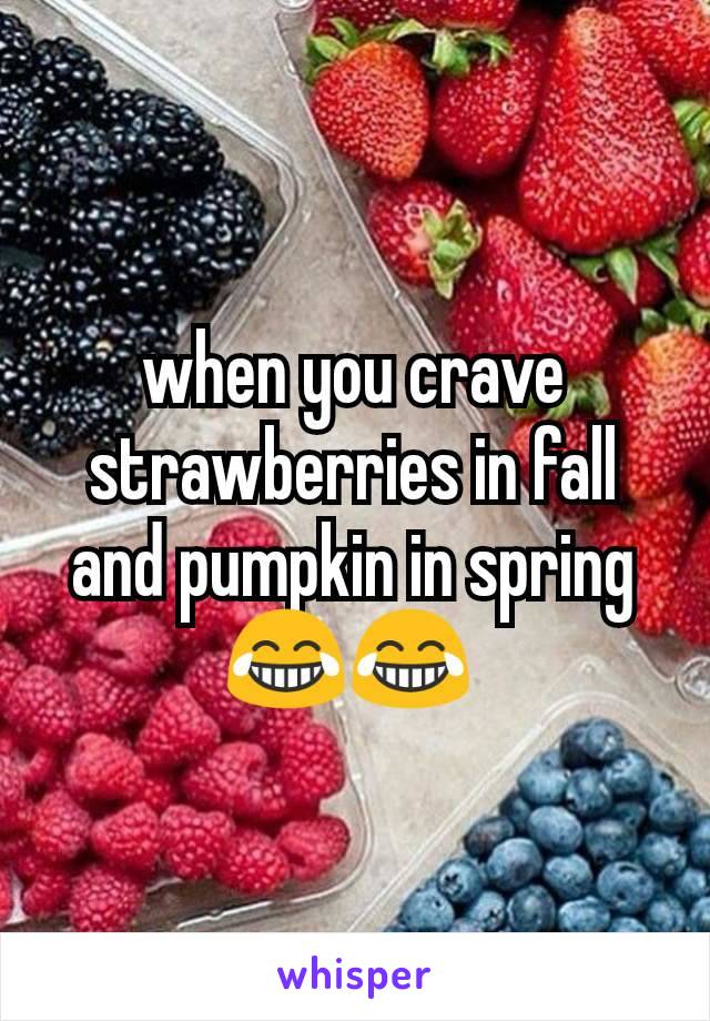 when you crave strawberries in fall and pumpkin in spring ðŸ˜‚ðŸ˜‚ 