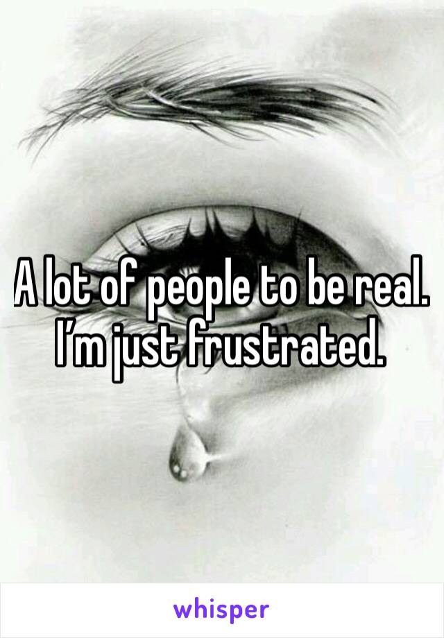 A lot of people to be real. I’m just frustrated. 