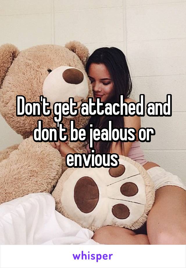 Don't get attached and don't be jealous or envious 