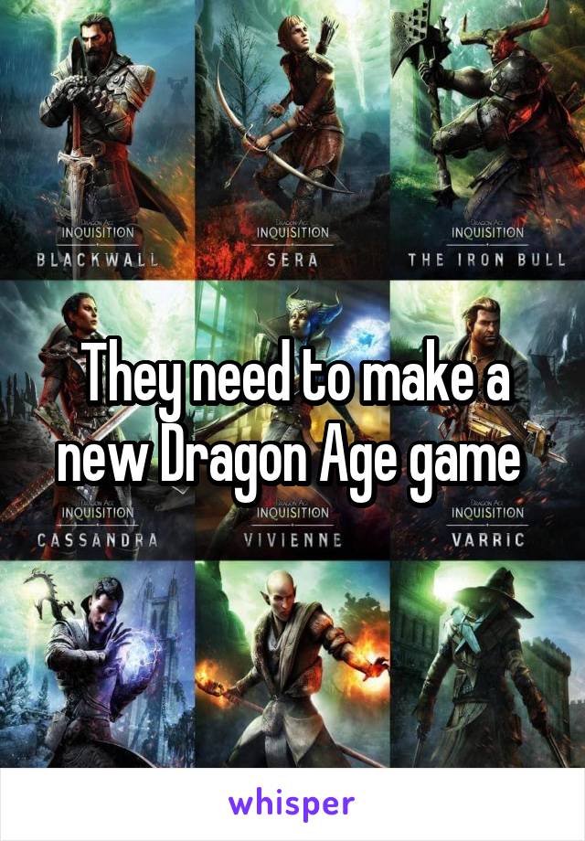 They need to make a new Dragon Age game 