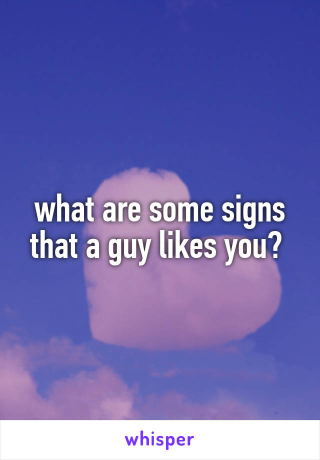 what are some signs that a guy likes you? 