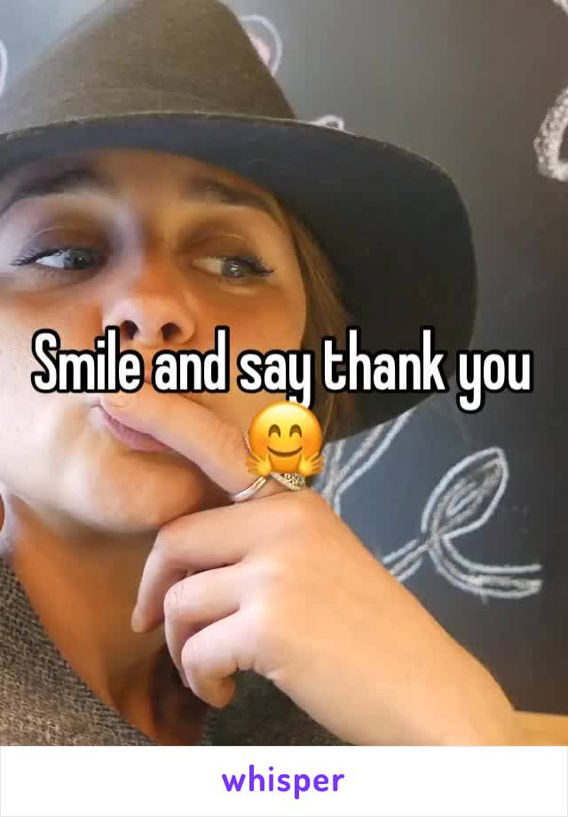 Smile and say thank you 🤗