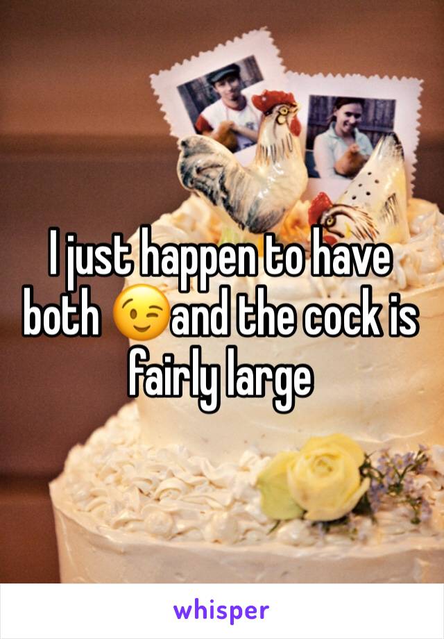 I just happen to have both 😉and the cock is fairly large