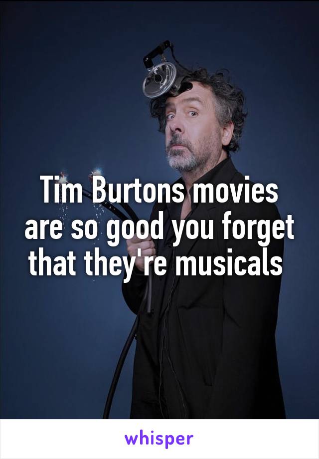 Tim Burtons movies are so good you forget that they're musicals 