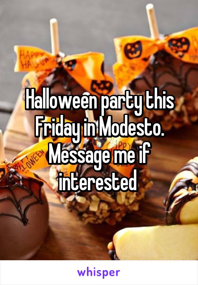 Halloween party this Friday in Modesto. Message me if interested 
