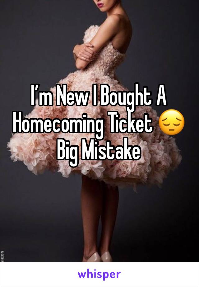 I’m New I Bought A Homecoming Ticket 😔 Big Mistake 