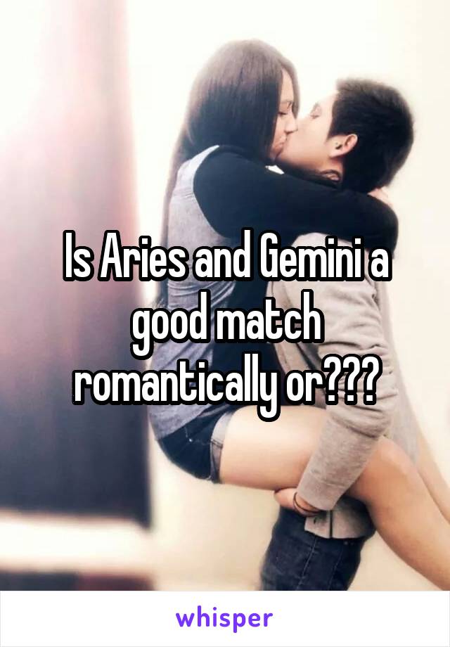 Is Aries and Gemini a good match romantically or???