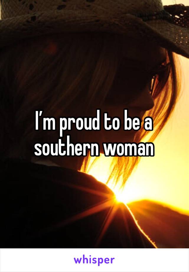 I’m proud to be a southern woman 
