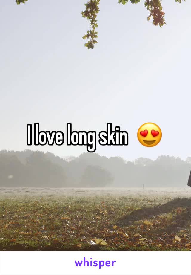 I love long skin  😍