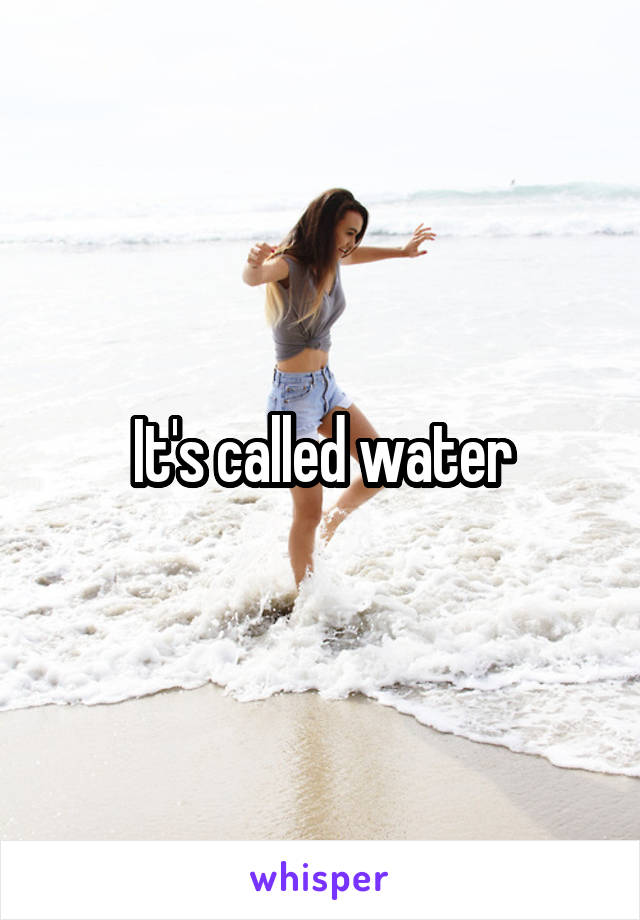 It's called water