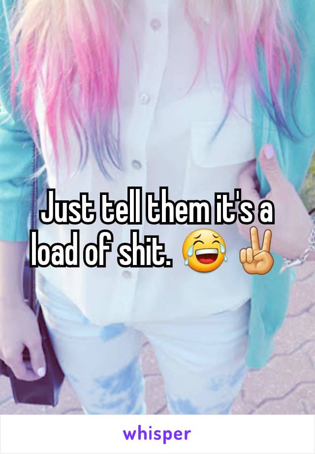 Just tell them it's a load of shit. 😂✌