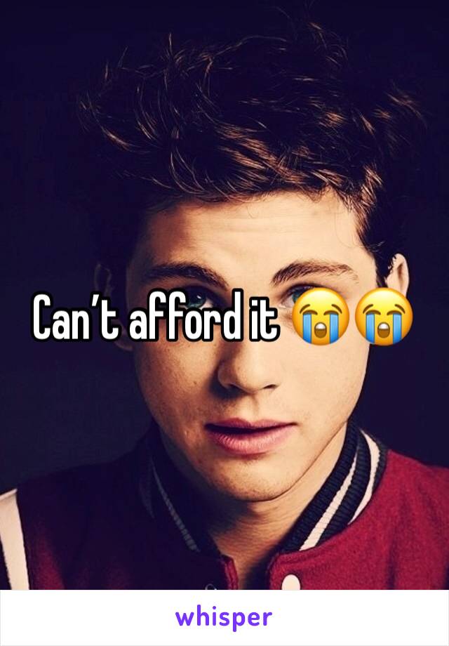 Can’t afford it 😭😭