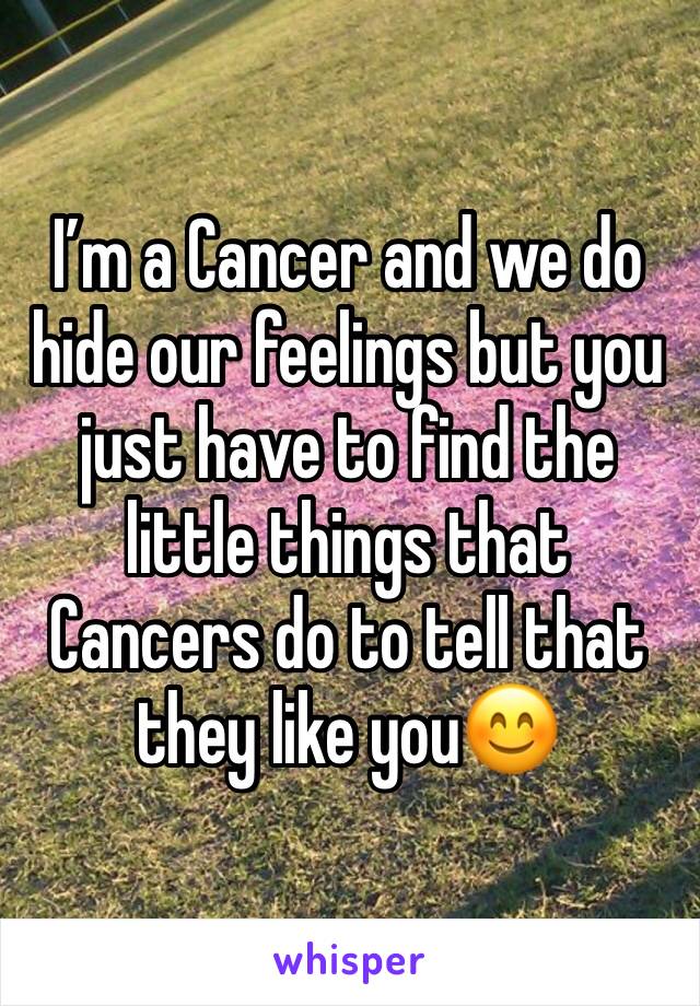 I’m a Cancer and we do hide our feelings but you just have to find the little things that Cancers do to tell that they like you😊