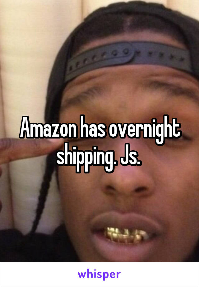Amazon has overnight shipping. Js. 