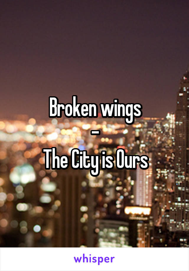 Broken wings
-
The City is Ours