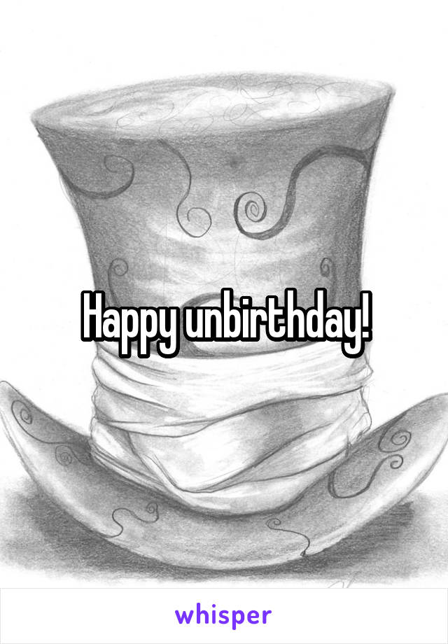 Happy unbirthday!