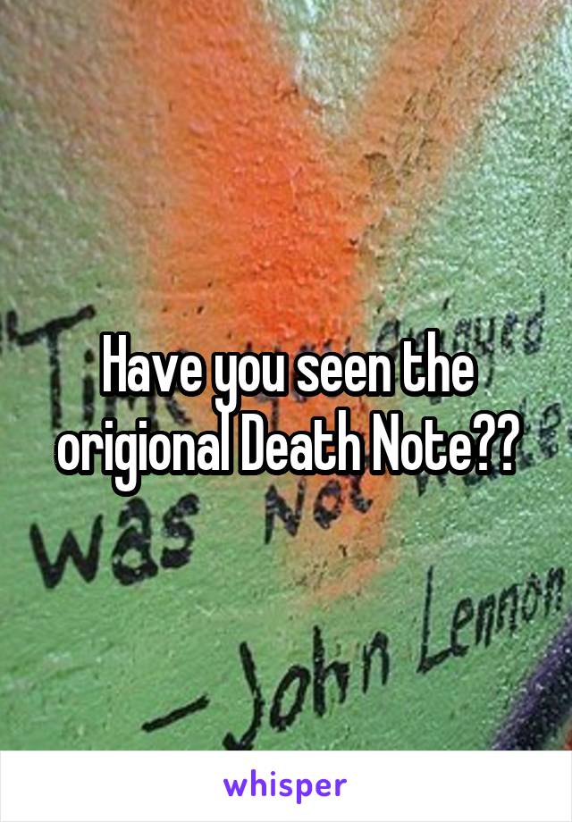 Have you seen the origional Death Note??