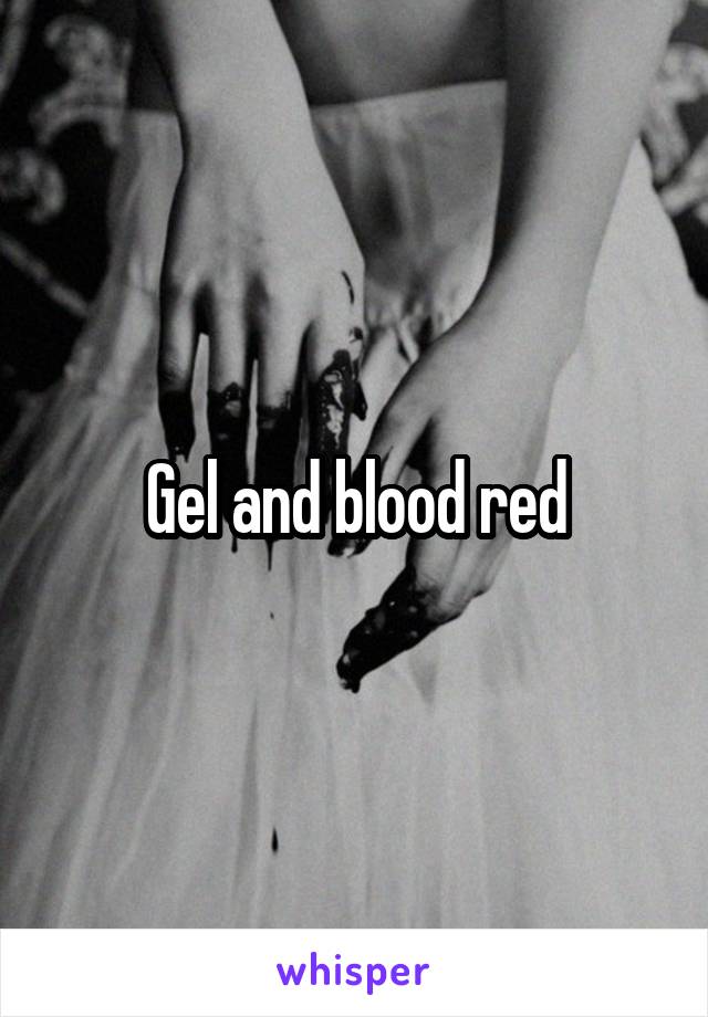 Gel and blood red