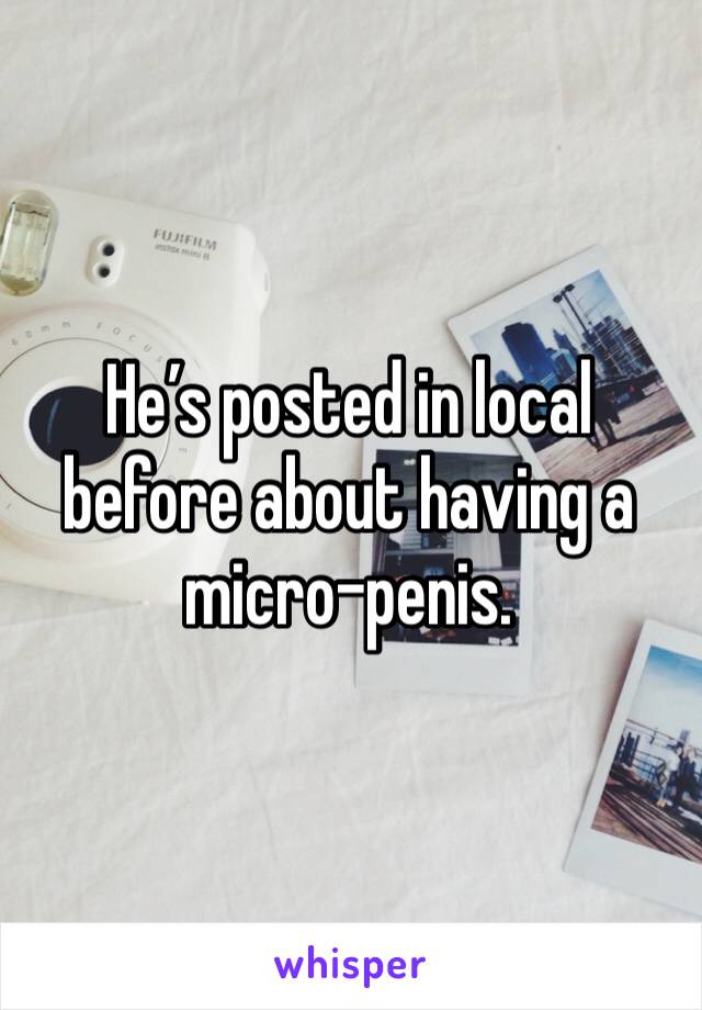 He’s posted in local before about having a micro-penis. 