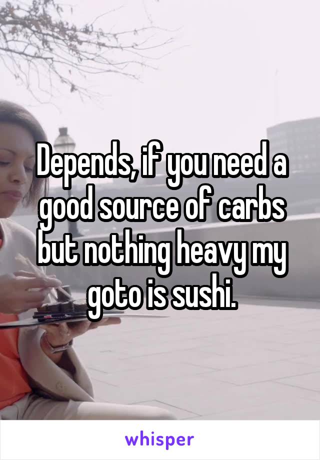 Depends, if you need a good source of carbs but nothing heavy my goto is sushi.