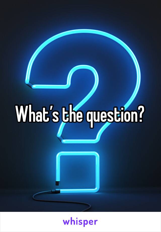 What’s the question?