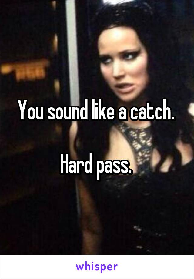 You sound like a catch. 

Hard pass. 