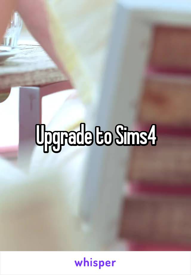 Upgrade to Sims4