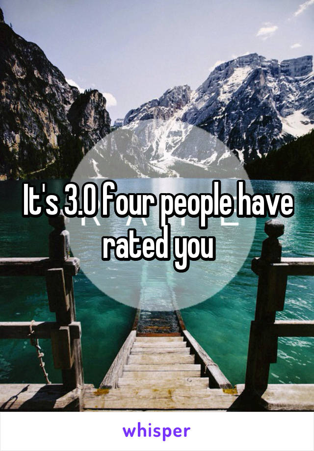 It's 3.0 four people have rated you
