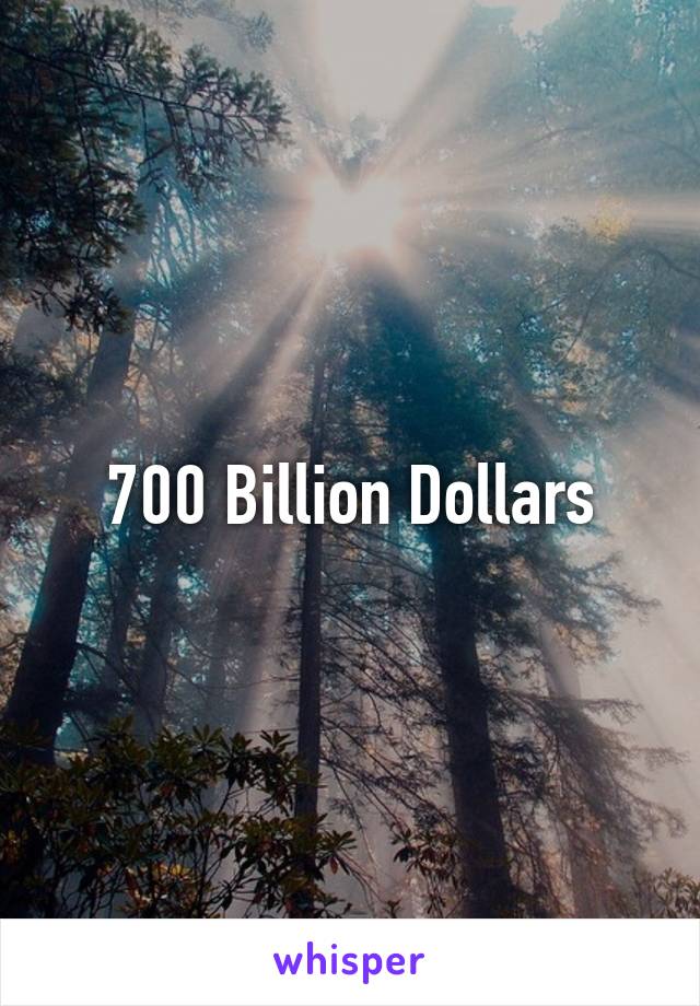 700 Billion Dollars