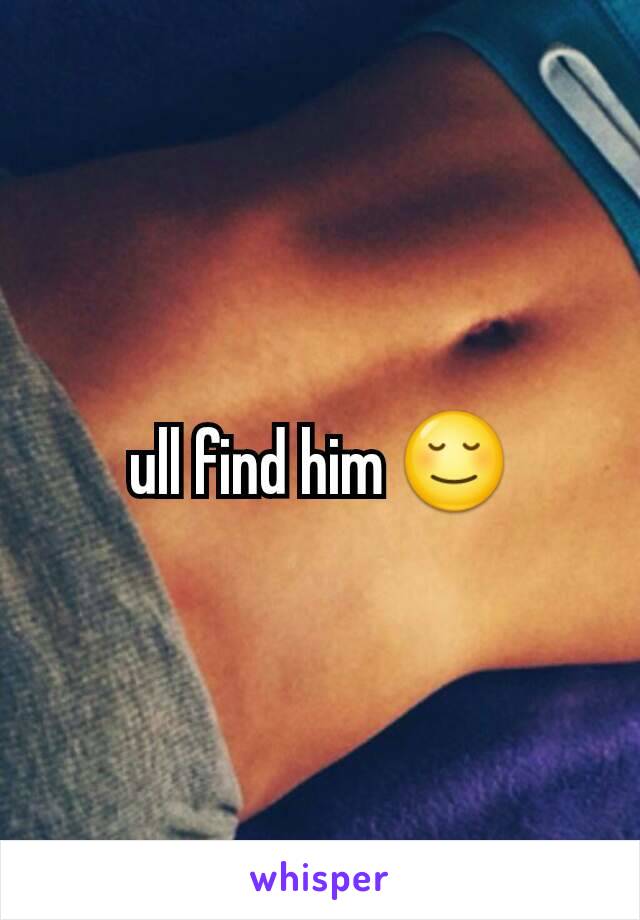 ull find him 😌