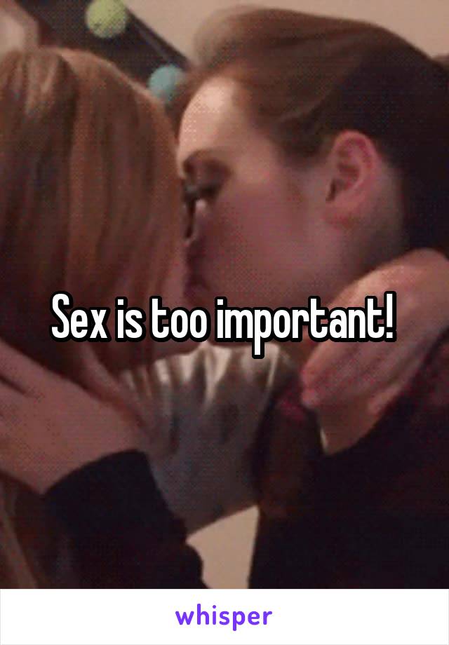 Sex is too important! 