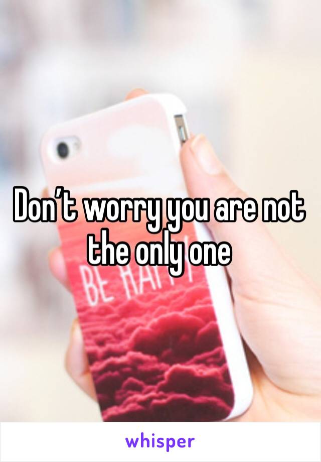 Don’t worry you are not the only one