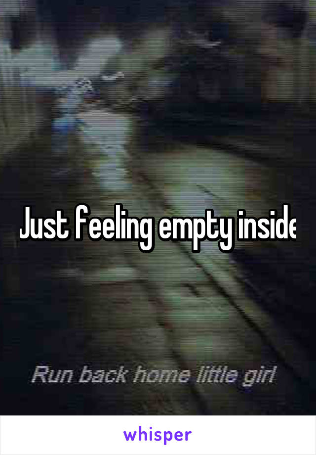 Just feeling empty inside