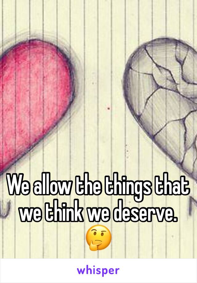 We allow the things that we think we deserve. 🤔