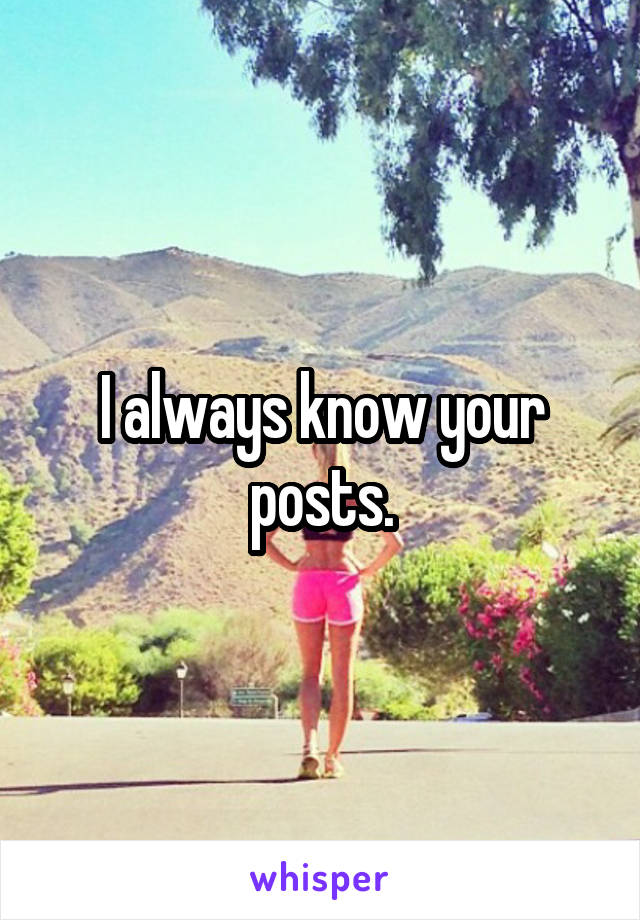 I always know your posts.