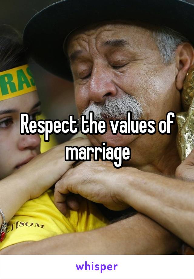 Respect the values of marriage