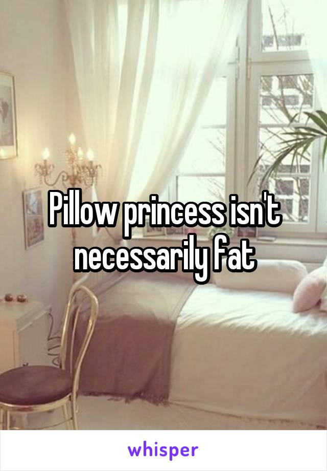 Pillow princess isn't necessarily fat