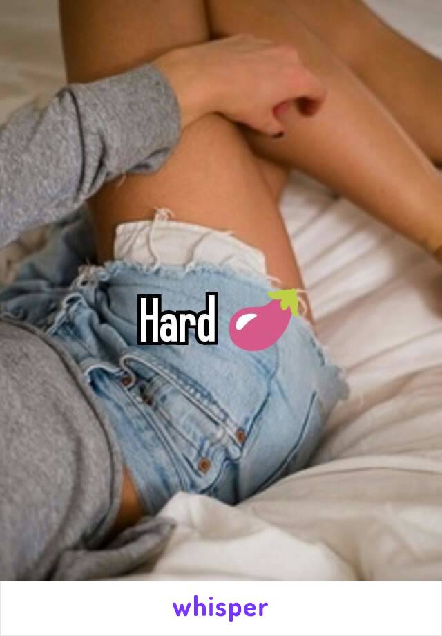 Hard 🍆
