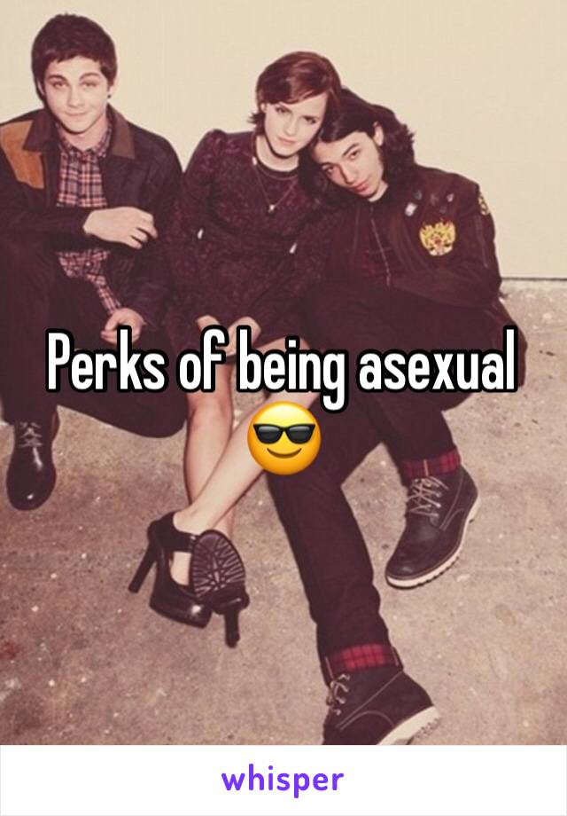 Perks of being asexual 😎