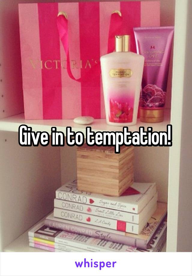 Give in to temptation! 